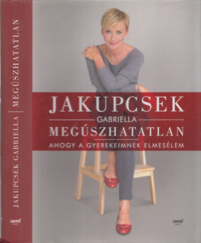 Jakupcsek Gabriella - Megszhatatlan - Ahogy a gyerekeimnek elmeslem  (Ragasztott kemny paprkts)