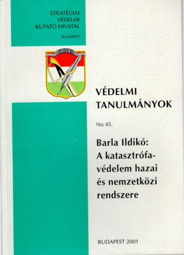 Barla Ildikó - A katasztrófa védelem hazai és nemzetközi rendszere- Védelmi Tanulmányok No 45.