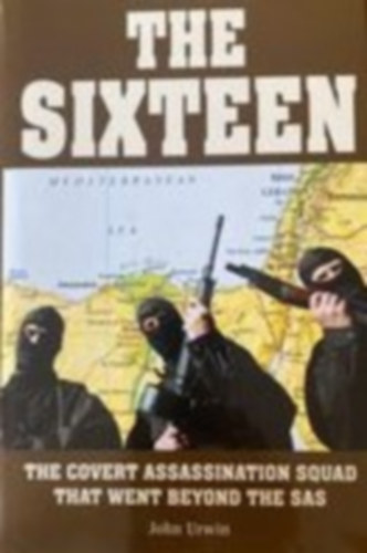 John Urwin - The sixteen- the covert assassination squad that went beyond the sas