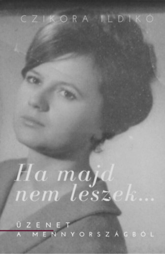 Czikora Ildikó - Ha majd nem leszek...
