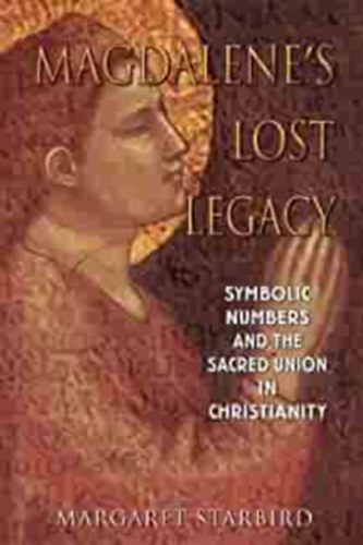 Magdalene's lost legacy - Symbolic numbers and the sacred union in Christianity (Magdolna elveszett rksge - Szimbolikus szmok s a keresztnysg szent egyeslse) ANGOL