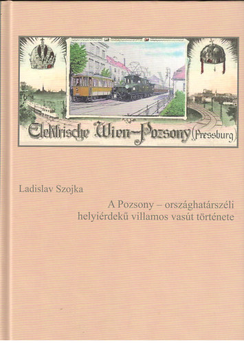 Ladislav Szojka - A Pozsony - orsz�ghat�rsz�li helyi�rdek� villamos vas�t t�rt�nete