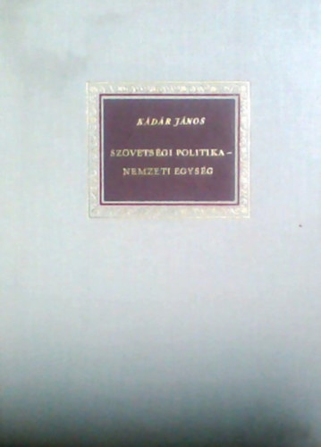 K�d�r J�nos - Sz�vets�gi politika - nemzeti egys�g -- Besz�dek �s cikkek 1978-1981