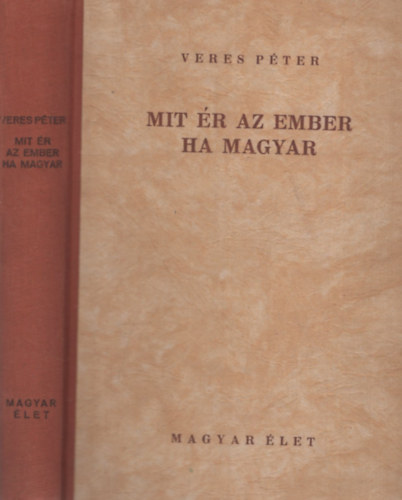Veres Péter - Mit ér az ember ha magyar - Levelek egy parasztfiúhoz