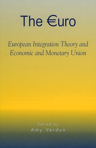 Amy Verdun - The Euro: European Integration Theory and Economic and Monetary Union