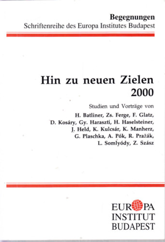 H. Batliner Zs. Ferge F. Glatz  D. Kosry Gy. Haraszti H. Haselsteiner  J. Held K. Kulcsr K. Manherz  G. Plaschka A. Pk R. Prak  L. Somlydy Z. Szsz - Hin zu neuen Zielen  2000 (Begegnungen. Schriftenreihe des Europa Institutes Budapest )