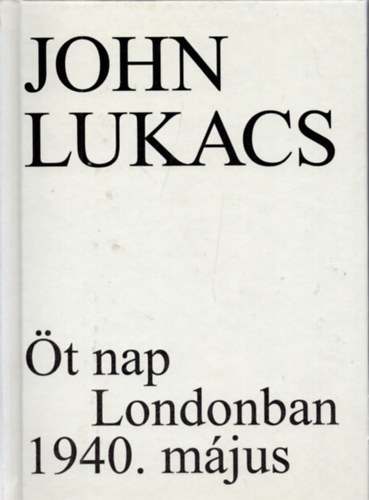 John Lukacs - t nap Londonban - 1940. mjus