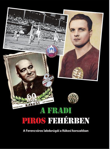 Rózsaligeti László - A Fradi piros fehérben - A Ferencváros labdarúgói a Rákosi korszakban
