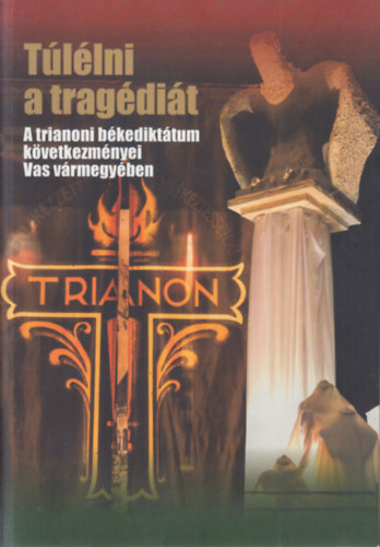 T�l�lni a trag�di�t - A trianoni b�kedikt�tum k�vetkezm�nyei Vas v�rmegy�ben