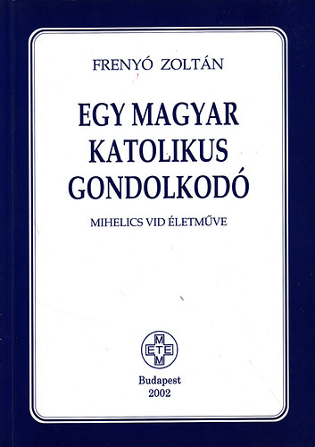 Frenyó Zoltán - Egy magyar katolikus gondolkodó (Mihelics Vid életműve)