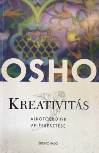 Osho - Kreativitás - Alkotóerőink felszabadítása