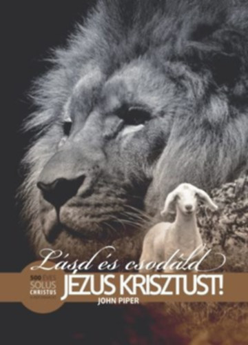 John Piper - Lásd és csodáld Jézus Krisztust!