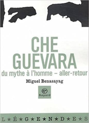 Miguel Benasayag - Che Guevara - Du mythe á l'homme - aller - retour