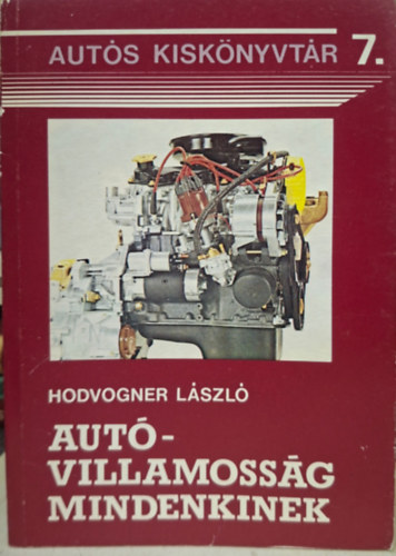 Hodvogner László - autóvillamosság mindenkinek - Trabant, Wartburg, Mooszkvics,Lada, Fiat 126p, Dacia, Skoda