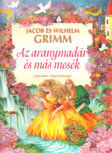 Jacob s Wilhelm Grimm - Az aranymadr s ms mesk