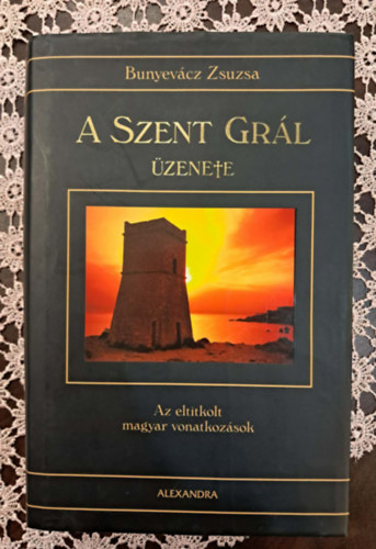 Bunyevácz Zsuzsa - A Szent Grál üzenete - Az eltitkolt magyar vonatkozások