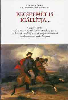 Sz�kelyn� K�r�si Ilona (szer.) - Kecskem�t is ki�ll�tja... (Kecskem�tiek a szabads�gharcban II.)