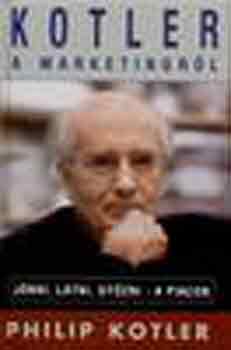Philip Kotler - Kotler a marketingrl: Jnni, ltni, gyzni-a piacon