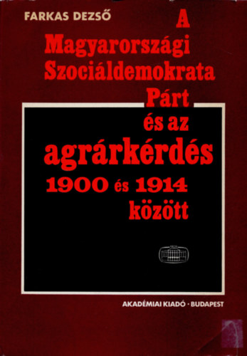 Farkas Dezs� - A magyarorsz�gi Szoci�ldemokrata P�rt �s az agr�rk�rd�s 1900 �s 1914 k�z�tt (al��rt)