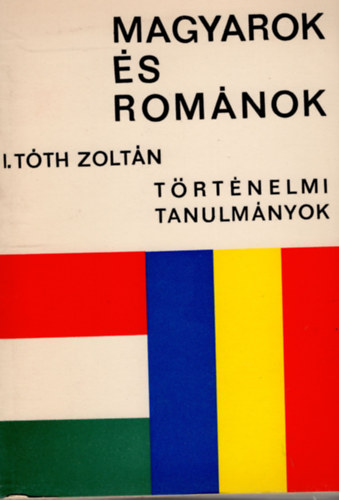 I.Tth Zoltn - Magyarok s romnok  Trtnelmi tanulmnyok