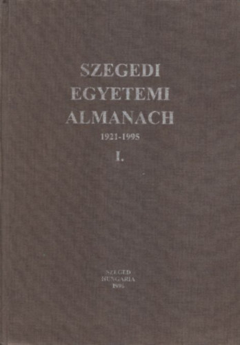 Dr. Szentirmai Lszl - Ivnyi Szab va - Dr. Rczn Dr. Mojzes Katalin  (szerk.) - Szegedi egyetemi almanach I. 1921-1995