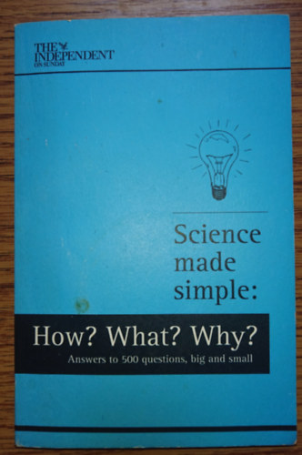The Independent - Science made simple: How? What? Why? - Answers to 500 questions, big and small