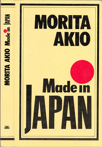 Morita Akio, Szerk.: Gy. Horvth Lszl, Ford.: Szilgyi Tibor - Made in Japan (Morita Akio s a Sony)