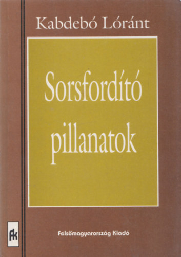 Kabdebó Lóránt - Sorsfordító pillanatok (dedikált)