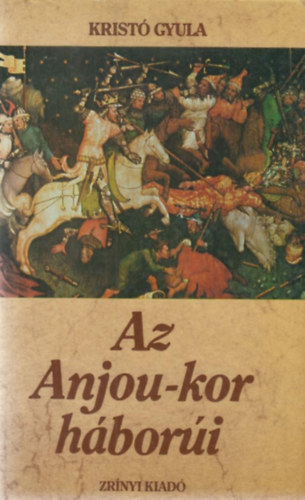 Kristó Gyula - Az Anjou-kor háborúi