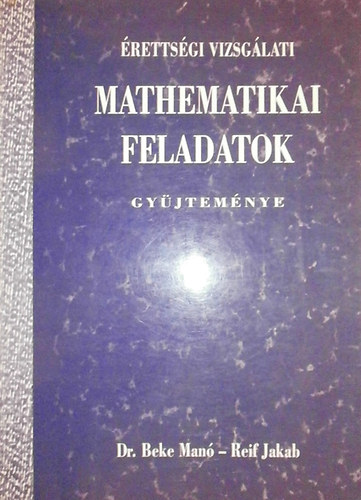 Reif Jakab Beke Man - rettsgi vizsglati mathematikai feladatok gyjtemnye