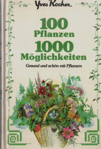 Yves Rocher - 100 Pflanzen 1000 Mglichkeiten. - Gesund und scn mit Pflanzen.