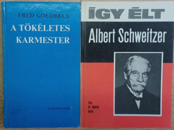 Dr. Mar�k Antal Fred Goldbeck - 2 db zenei k�nyv: A t�k�letes karmester - �gy �lt Albert Schweitzer