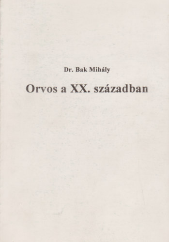 Dr. Bak Mihály - Orvos a XX. században