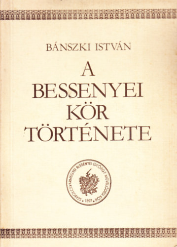 Bnszki Istvn - A Szabolcsvrmegyei Bessenyei Gyrgy Mveldsi Kr trtnete 1898-1949