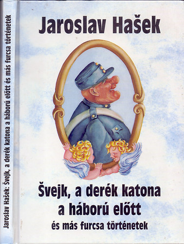 Jaroslav Hasek - Svejk, a der�k katona a h�bor� el�tt �s m�s furcsa t�rt�netek