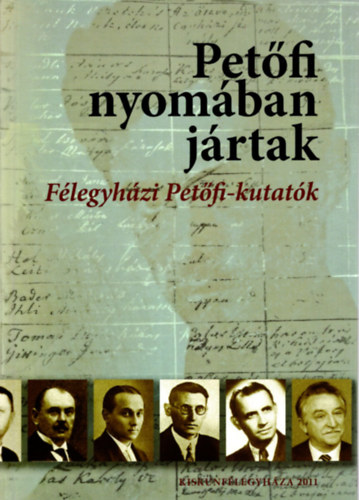 Kapus B�l�n�  (szerk.) - Pet�fi nyom�ban j�rtak- F�legyh�zi Pet�fi-kutat�k