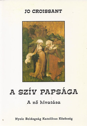 Jo Croissant - A szív papsága - A nő hivatása