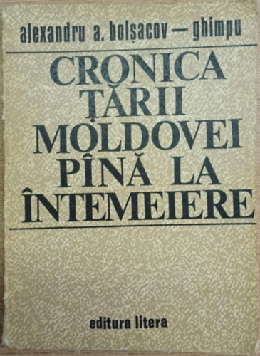 Alexandru A. Bolsacov-Ghimpu - Cronica t�rii Moldovei pin� la intemeire (Moldova orsz�g�nak kr�nik�ja az alap�t�s�ig)