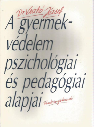 Veczk� J�zsef dr. - A gyermekv�delem pszichol�giai �s pedag�giai alapjai