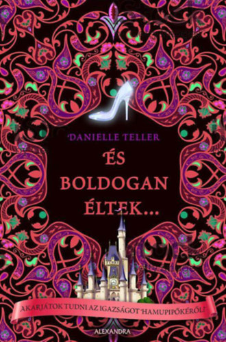 Danielle Teller - És boldogan éltek... /Akarjátok tudni az igazságot Hamupipőkéről?/