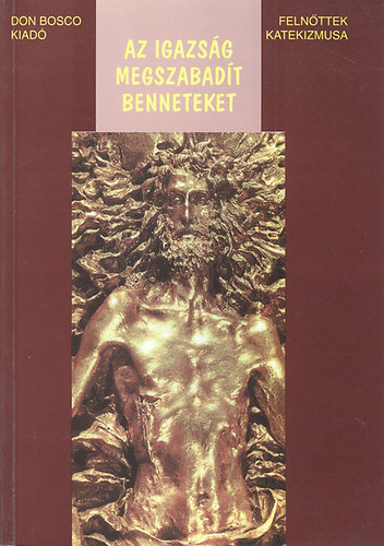 Tóth Sándor (Fordító) - P. Szőke János (Lektor) - Az igazság megszabadít benneteket - Felnőttek katekizmusa Az Olasz Püspökkari Konferencia