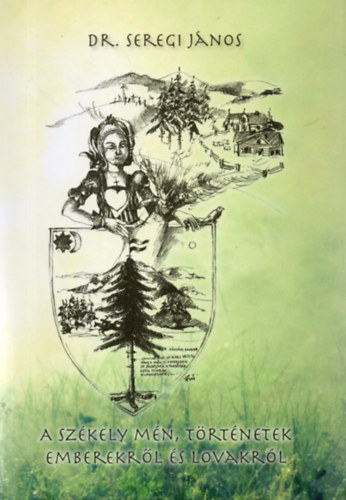 Dr. Seregi J�nos - A Sz�kely m�n, t�rt�netek Emberekr�l �s Lovakr�l