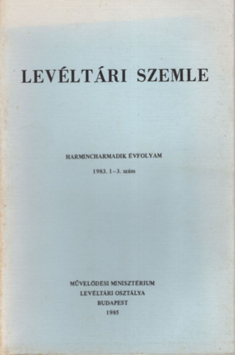 Bélay Vilmos, Erdmann Gyula, Farkas Gábor Balázs Péter - Levéltári Szemle 1983. 1-3. szám ( Harmincharmadik évfolyam )