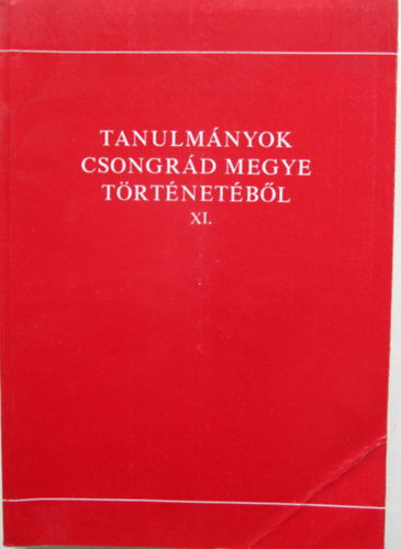 Blazovich Lszl  (szerk.) - Tanulmnyok Csongrd megye trtnetbl XI.