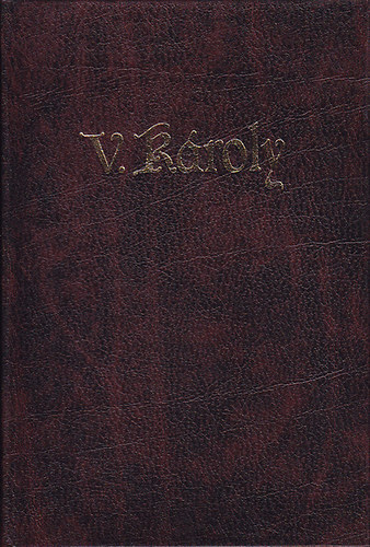 Habsburg Ott� - V. K�roly - Egy eur�pai cs�sz�r