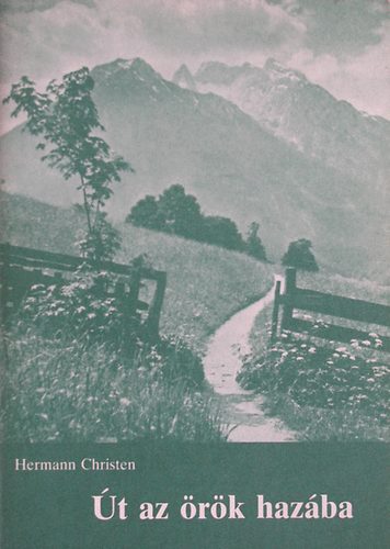Hermann Christen - t az rk hazba - Gondolatok a megdicslt paradicsomrl