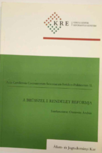 Boreczki Szabolcs, Csszr Mtys, Gombos Katalin, Gyekiczky Tams, Kormos Erzsbet, Kbls Adl, Lubczki Katalin, Nagy Adrienn, Nemessnyi Zoltn, Osztovits andrs, Pals Bn Dniel - Acta Caroliensia ConventorumScientiarum Iuridico-Politicarum II: A Brsszel I. Rendelet Reformja