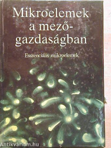 Szabó S. Sándor - Regiusné Mőcsényi Ágnes - Mikroelemek a mezőgazdaságban I. (ESSZENCIÁLIS MIKROELEMEK)