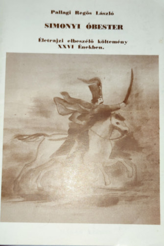 Pallagi Reg�s L�szl� - Pallagi Reg�s L�szl� - Simonyi �bester-�letrajzi elbesz�l� k�ltem�ny XXVI �nekben