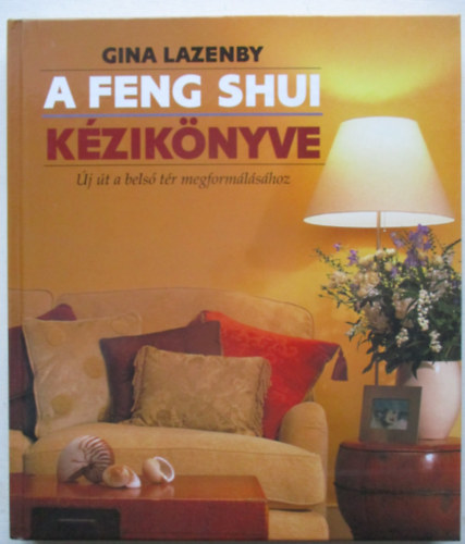 Gina Lazenby - A feng shui k�zik�nyve - �j �t a bels� t�r megform�l�s�hoz